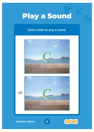 3
Click a letter to play a sound.
Play a Sound
Animate a Name
 