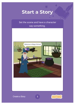 Create a Story 1
Set the scene and have a character
say something.
Start a Story
 