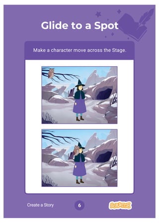 Create a Story 6
Glide to a Spot
Make a character move across the Stage.
 