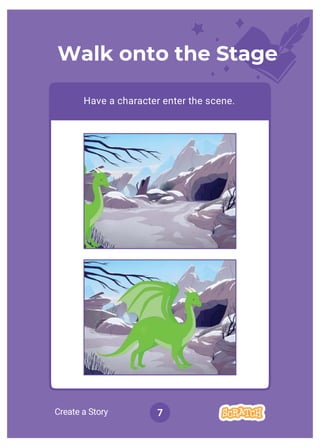 Create a Story 7
Have a character enter the scene.
Walk onto the Stage
 
