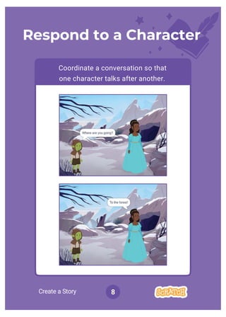 Create a Story 8
Respond to a Character
Coordinate a conversation so that
one character talks after another.
 