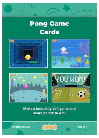 Pong Game
Cards
Make a bouncing ball game and
score points to win!
scratch.mit.edu Set of 6
 