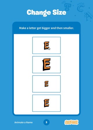 Animate Your Name 5
Make a letter get bigger and then smaller.
Change Size
Animate a Name
 