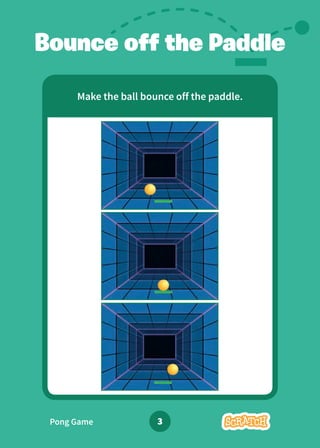 Make the ball bounce off the paddle.
Bounce off the Paddle
Pong Game 3
 