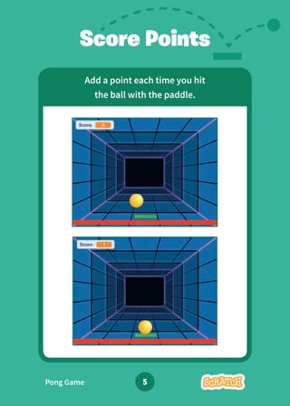 Add a point each time you hit
the ball with the paddle.
Score Points
Pong Game 5
 