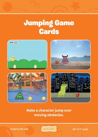 Make a character jump over
moving obstacles.
scratch.mit.edu Set of 7 cards
Jumping Game
Cards
 