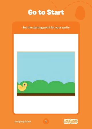 Jumping Game 2
Go to Start
Set the starting point for your sprite.
 