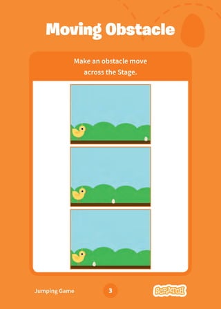 Jumping Game 3
Moving Obstacle
Make an obstacle move
across the Stage.
 