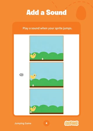 Jumping Game 4
Add a Sound
Play a sound when your sprite jumps.
 