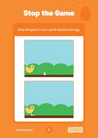 Jumping Game 5
Stop the Game
Stop the game if your sprite touches the egg.
 