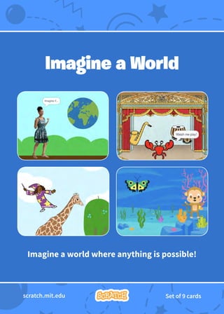 scratch.mit.edu Set of 9 cards
Imagine a world where anything is possible!
Imagine a World
 