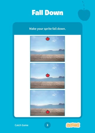 Catch Game 2
Make your sprite fall down.
Fall Down
 