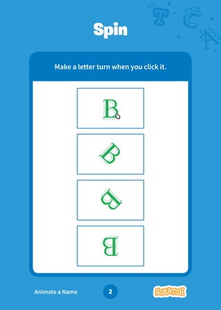 Animate Your Name 2
Make a letter turn when you click it.
Spin
Animate a Name
 