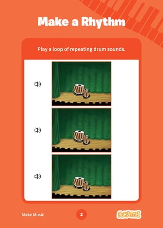 Make Music 2
Play a loop of repeating drum sounds.
Make a Rhythm
 