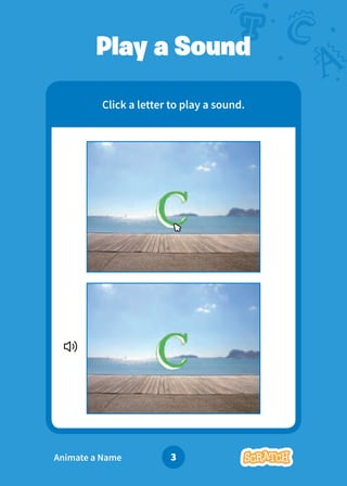 Animate Your Name 3
Click a letter to play a sound.
Play a Sound
Animate a Name
 