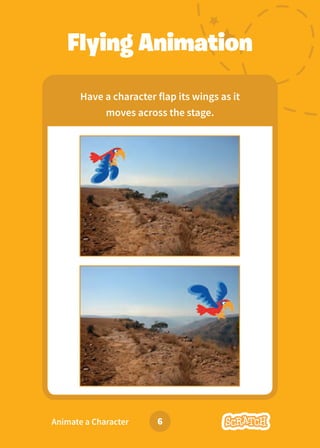 Dance Party!
Dance Party!
Animate a Character
Flying Animation
Have a character flap its wings as it
moves across the stage.
6
 