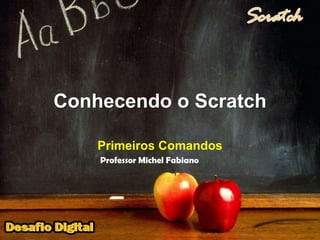 Conhecendo o Scratch Primeiros Comandos Professor Michel Fabiano 