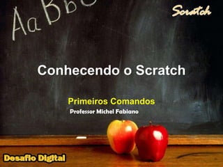 Conhecendo o ScratchPrimeiros ComandosProfessor Michel Fabiano
