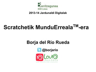 2013-14 Jardunaldi Digitalak

TM

Scratchetik MunduErreala -era
Borja del Río Rueda
@borjario

 