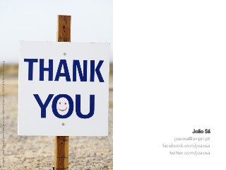 João Sá
joaosa@anpri.pt
facebook.com/joaosa
twitter.com/joaosa
Imagem:	
  h)p://www.eversfam.com/wp-­‐content/uploads/2012/06/thank-­‐you2.jpg	
  
 