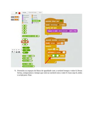 9. Preencha os espaços do bloco de igualdade com a variável tempo e valor 0. Dessa
forma, comparamos o tempo que está na variável com o valor 0. Caso seja 0, então
o script para. Veja:
 