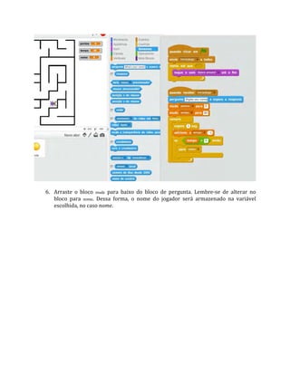 6. Arraste o bloco mude para baixo do bloco de pergunta. Lembre‐se de alterar no
bloco para nome. Dessa forma, o nome do jogador será armazenado na variável
escolhida, no caso nome.
 