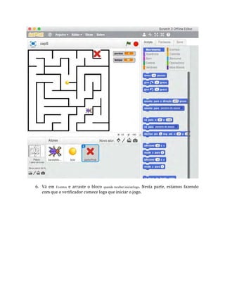 6. Vá em Eventos e arraste o bloco quando receber iniciarJogo. Nesta parte, estamos fazendo
com que o verificador comece logo que iniciar o jogo.
 