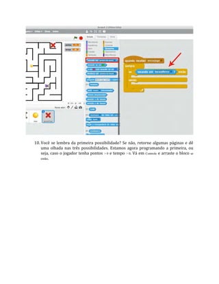 10. Você se lembra da primeira possibilidade? Se não, retorne algumas páginas e dê
uma olhada nas três possibilidades. Estamos agora programando a primeira, ou
seja, caso o jogador tenha pontos > 0 e tempo > 0. Vá em Controle e arraste o bloco se
então.
 