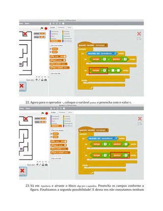 22. Agora para o operador =, coloque a variável pontos e preencha com o valor 0.
23. Vá em Aparência e arraste o bloco diga por x segundos. Preencha os campos conforme a
figura. Finalizamos a segunda possibilidade! E dessa vez não executamos nenhum
 