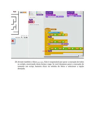 20. Arraste também o bloco pare todos. Este é responsável por parar a execução de todos
os scripts, encerrando desta forma o jogo. Se você desejasse parar a execução de
somente um script, bastaria clicar na setinha do bloco e selecionar a opção
desejada.
 
