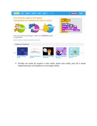 4. Escolha um nome de usuário e uma senha. Anote esta senha, pois ela é muito
importante para você publicar os seus jogos online.
 