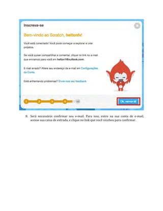8. Será necessário confirmar seu e‐mail. Para isso, entre na sua conta de e‐mail,
acesse sua caixa de entrada, e clique no link que você recebeu para confirmar.
 