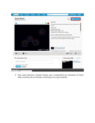 3. Veja como funciona a função Caneta, que é responsável por desenhar no Palco.
Altere os blocos de cor laranja e verde para ver o que acontece.
 