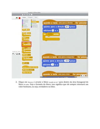 2. Clique em Sensores e arraste o bloco tocando na cor ? para dentro da área hexagonal do
bloco Se então. Veja o formato do bloco, isso significa que ele sempre retornará um
valor booleano, ou seja, verdadeiro ou falso.
 