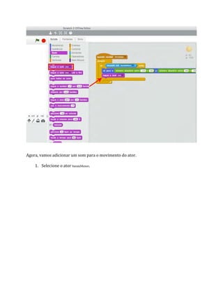 Agora, vamos adicionar um som para o movimento do ator.
1. Selecione o ator barataMenor.
 