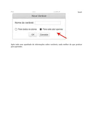 Cria uma variável local:
Após todo esse apanhado de informações sobre variáveis, nada melhor do que praticar
para aprender.
 