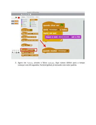 3. Agora em Variáveis, arraste o bloco mude para. Aqui vamos definir para o tempo
começar com 60 segundos. Variável global, já iniciando com valor padrão.
 