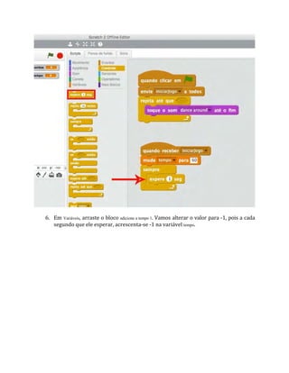 6. Em Variáveis, arraste o bloco adicione a tempo 1. Vamos alterar o valor para ‐1, pois a cada
segundo que ele esperar, acrescenta‐se ‐1 na variável tempo.
 