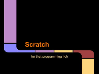 Scratch
 for that programming itch
 