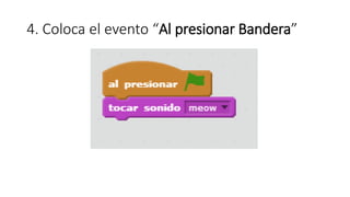 4. Coloca el evento “Al presionar Bandera”
 