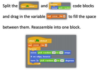 Split the and code blocks
and drag in the variable to fill the space
between them. Reassemble into one block.
 