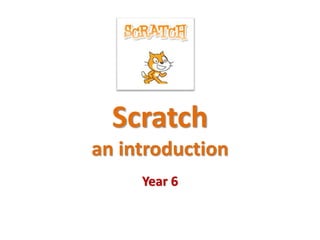 Scratch
an introduction
Year 6
 