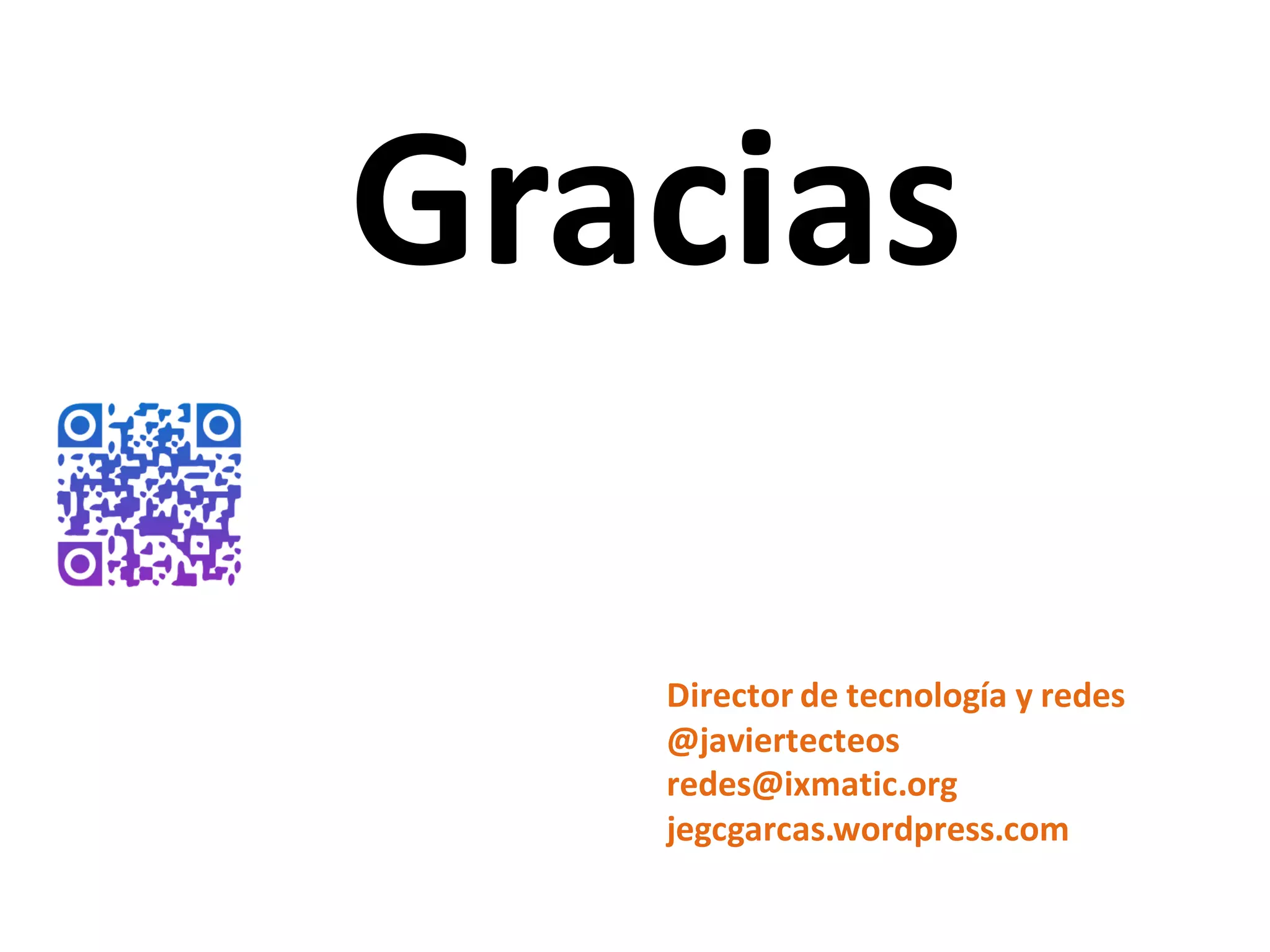 Director de tecnología y redes
@javiertecteos
redes@ixmatic.org
jegcgarcas.wordpress.com
Gracias
 
