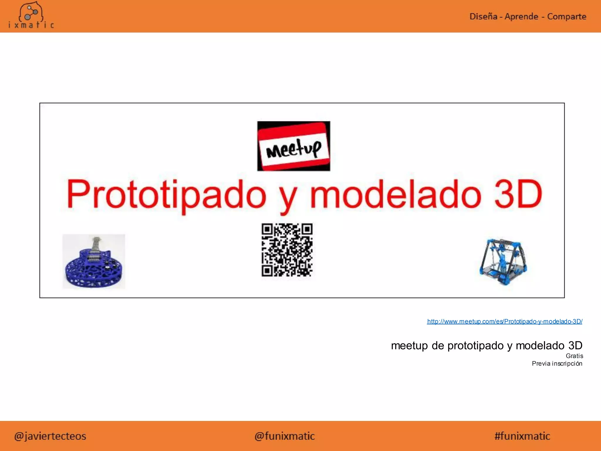 http://www.meetup.com/es/Prototipado-y-modelado-3D/
meetup de prototipado y modelado 3D
Gratis
Previa inscripción
 