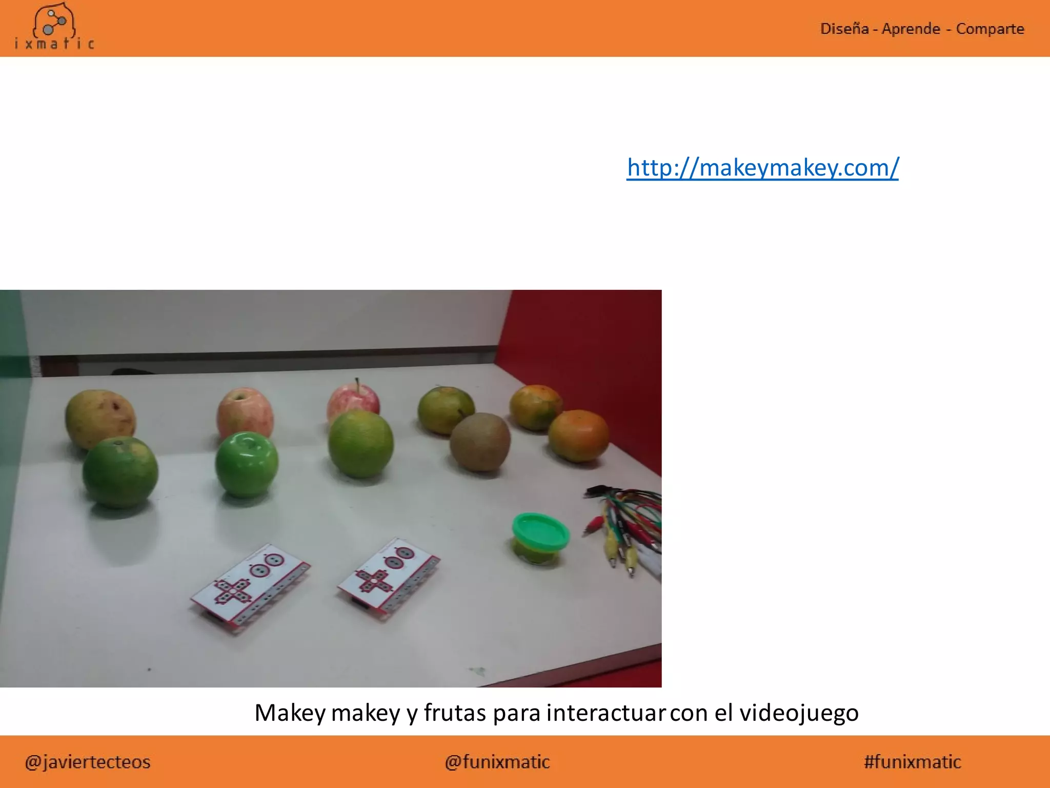 Makey makey y frutas para interactuarcon el videojuego
http://makeymakey.com/
 