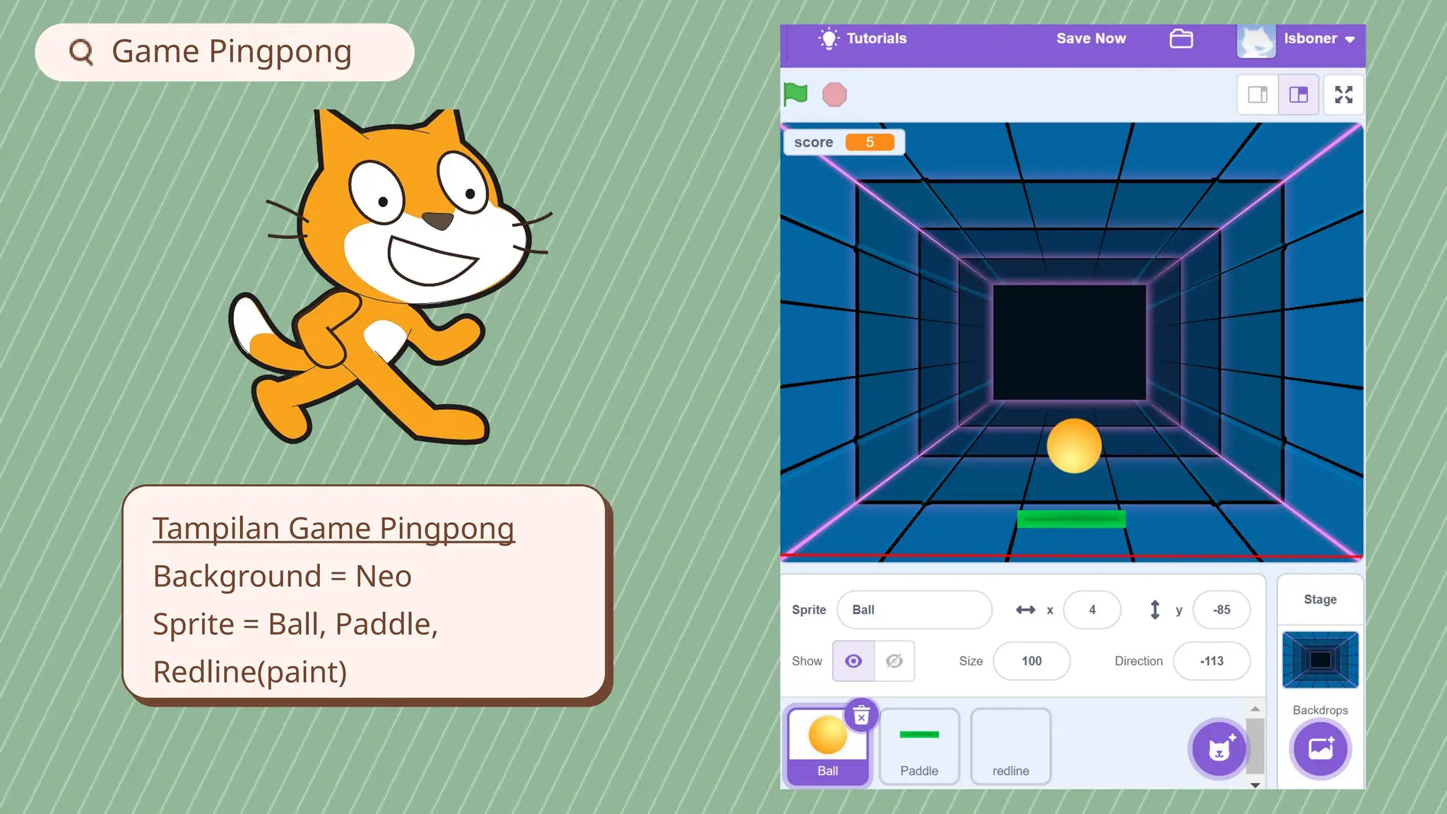 Game Pingpong
Tampilan Game Pingpong
Background = Neo
Sprite = Ball, Paddle,
Redline(paint)
 