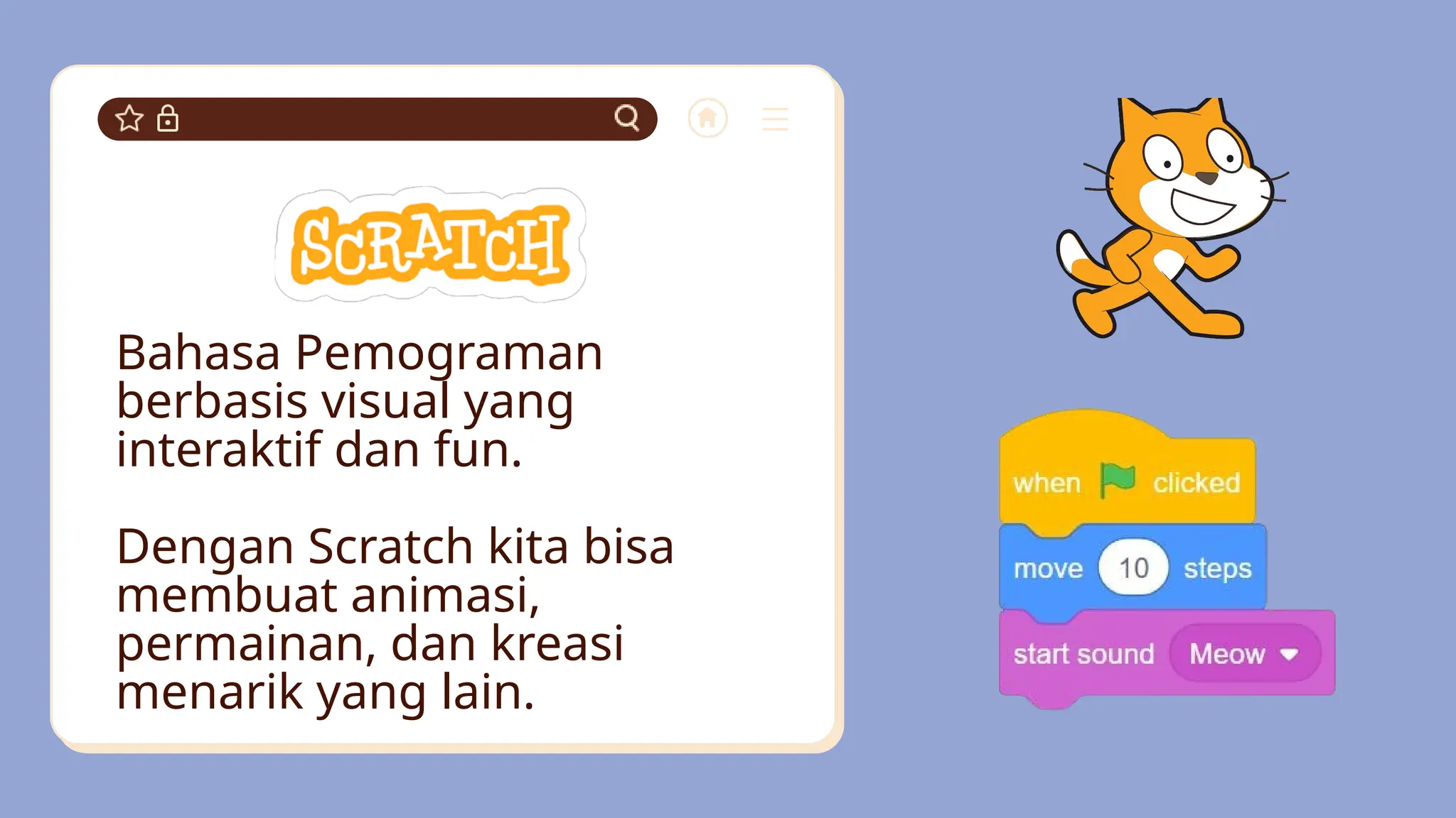 Bahasa Pemograman
berbasis visual yang
interaktif dan fun.
Dengan Scratch kita bisa
membuat animasi,
permainan, dan kreasi
menarik yang lain.
 
