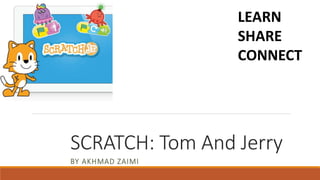 SCRATCH: Tom And Jerry
BY AKHMAD ZAIMI
LEARN
SHARE
CONNECT
 