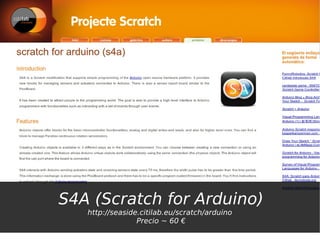 S4A (Scratch for Arduino)
   http://seaside.citilab.eu/scratch/arduino
                 Precio ~ 60 €
 
