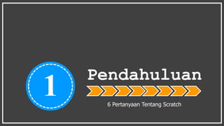Pendahuluan
6 Pertanyaan Tentang Scratch
1
 
